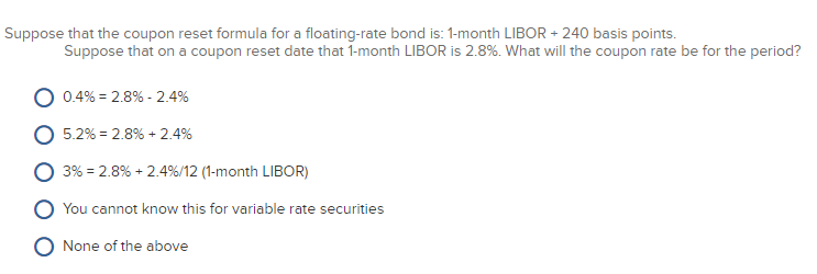 Suppose that the coupon reset formula for a floating-rate bond is: