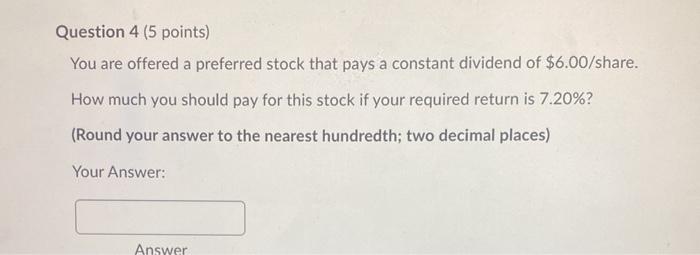  Question 4 (5 points) You are offered a preferred stock that
