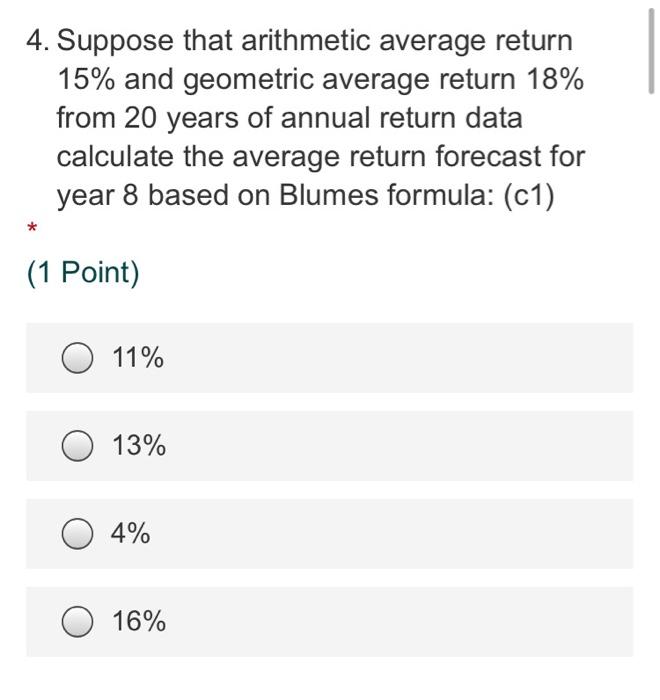  4. Suppose that arithmetic average return 15% and geometric average return