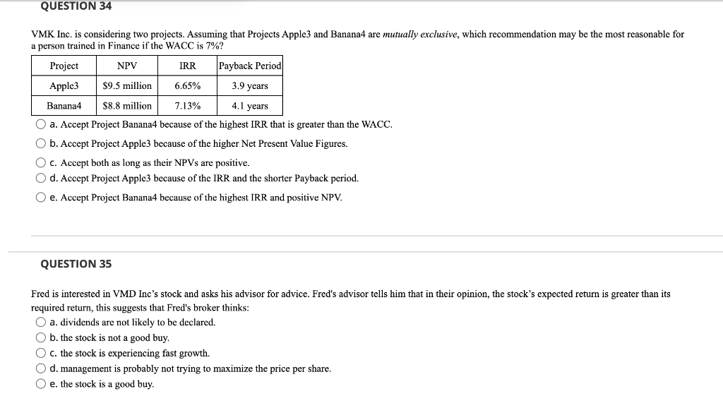 QUESTION 34 VMK Inc. is considering two projects. Assuming that Projects