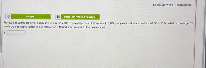  Check My Work (3 remaining) Project L requires an initial outlay