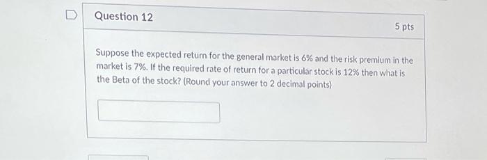  Question 12 5 pts Suppose the expected return for the general