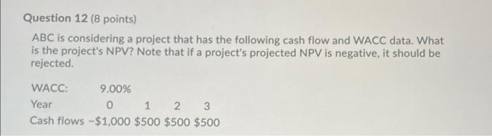 show work please Question 12 (8 points) ABC is considering a project