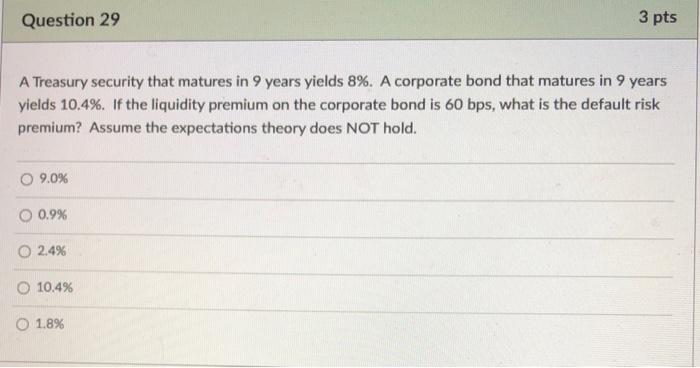  Question 29 3 pts A Treasury security that matures in 9