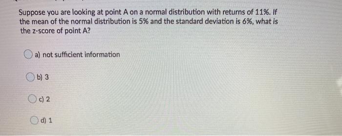  Suppose you are looking at point A on a normal distribution