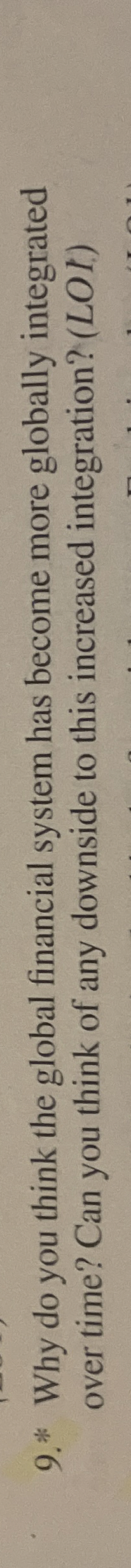  9.* Why do you think the global financial system has become