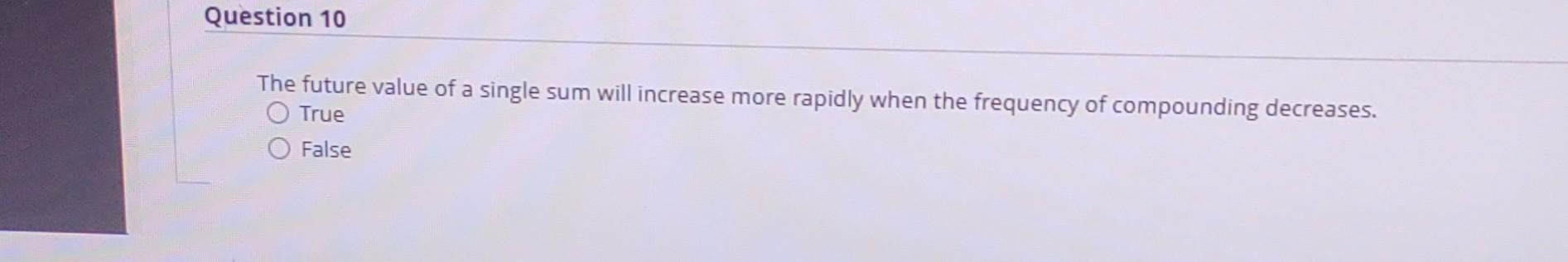 The future value of a single sum will increase more rapidly