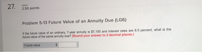  27. value 2.50 points Problem 5-13 Future Value of an Annuity