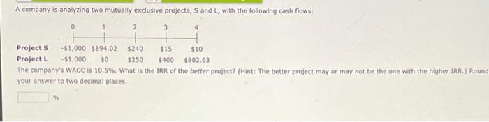  A company is analyzing two mutually exclusive projects, S and L,