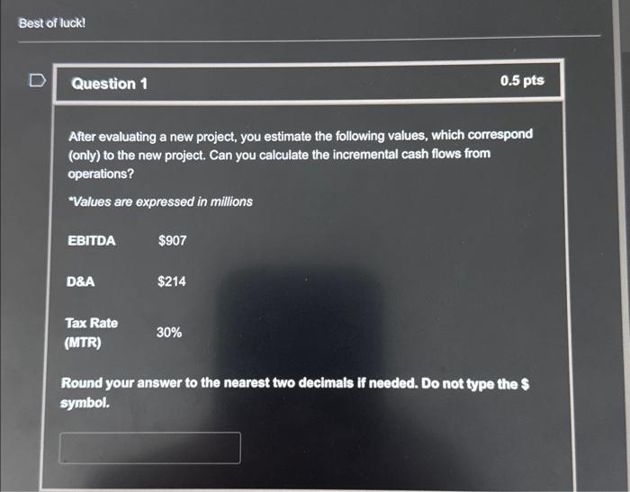  After evaluating a new project, you estimate the following values, which
