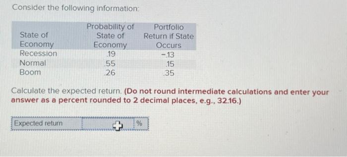  Consider the following information: Calculate the expected return. (Do not round