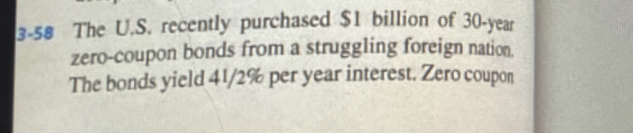  3-58 The U.S. recently purchased $1 billion of 30-year zero-coupon bonds