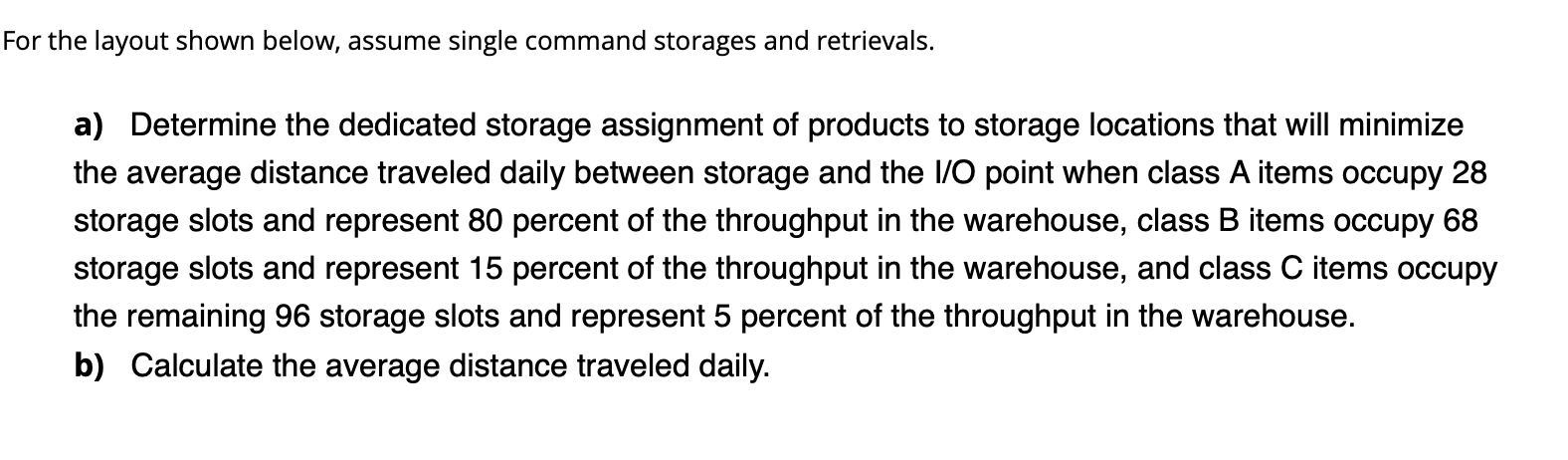  For the layout shown below, assume single command storages and retrievals.