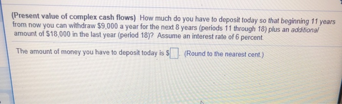 (Present value of complex cash flows) How much do you have