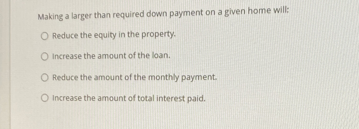  Making a larger than required down payment on a given home