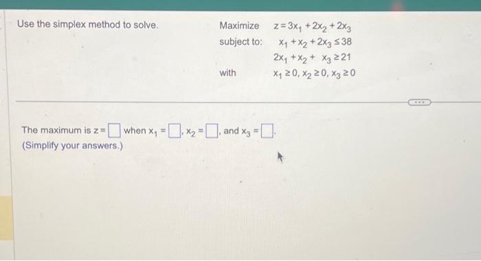 Use the simplex method to solve. The maximum is z =