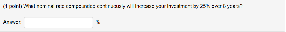  (1 point) What nominal rate compounded continuously will increase your investment