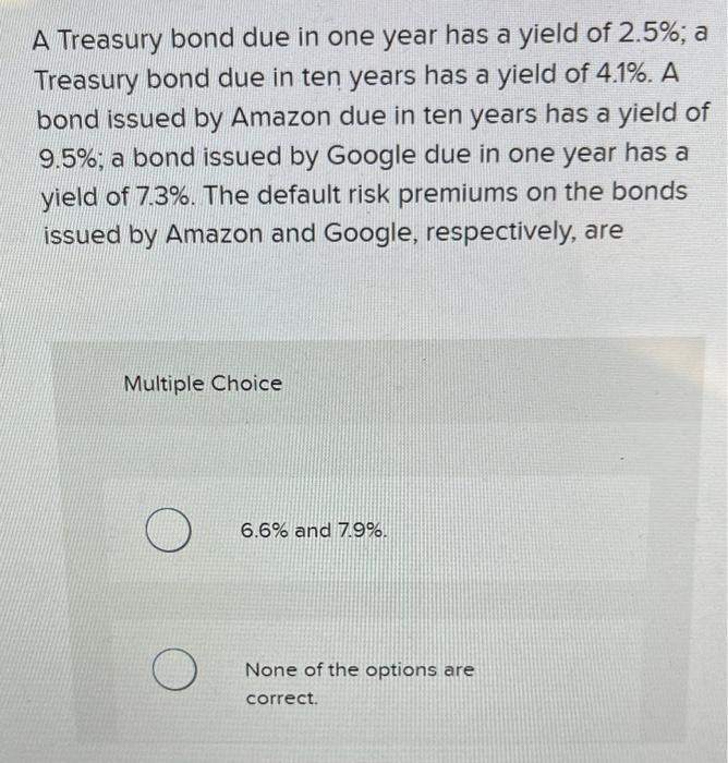  A Treasury bond due in one year has a yield of