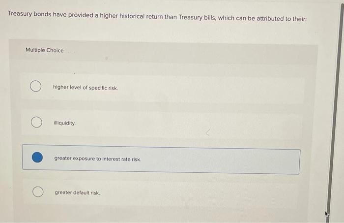  Treasury bonds have provided a higher historical return than Treasury bills,