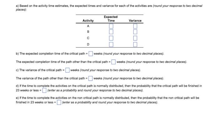  a) Based on the activity time estimates, the expected times and