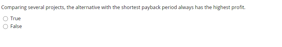 Comparing several projects, the alternative with the shortest payback period always