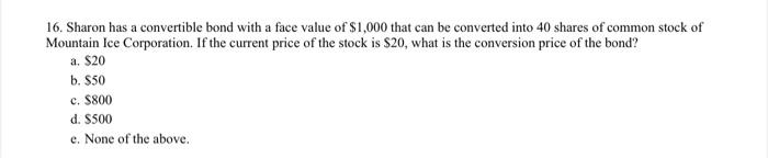  16. Sharon has a convertible bond with a face value of