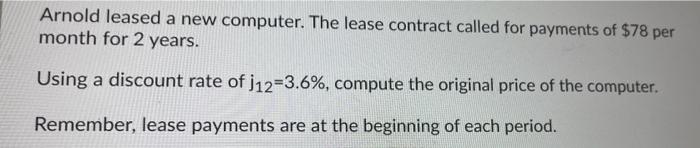  Arnold leased a new computer. The lease contract called for payments