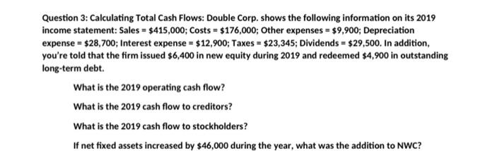  Question 3: Calculating Total Cash Flows: Double Corp. shows the following