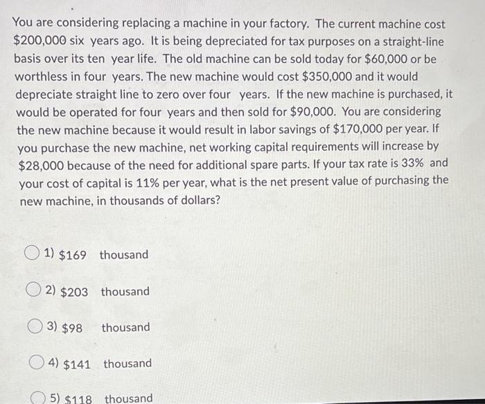  You are considering replacing a machine in your factory. The current