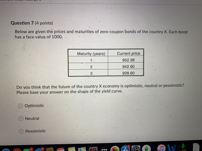  Question 7 (4 points) Below are given the prices and maturities