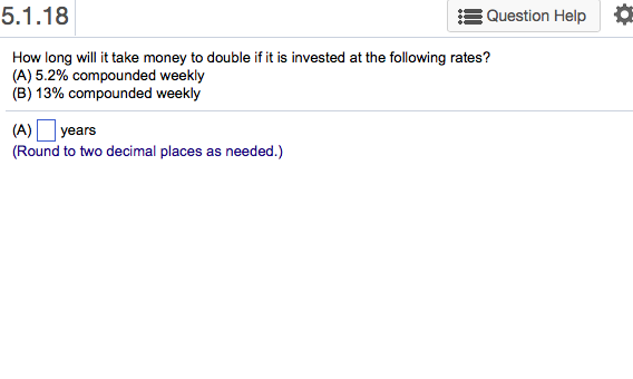 5.1.18 Question Help * How long will it take money to
