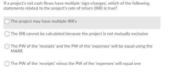 If a project's net cash flows have multiple 'sign-changes', which of