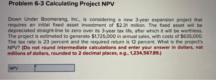  Problem 6-3 Calculating Project NPV Down Under Boomerang, Inc., is considering