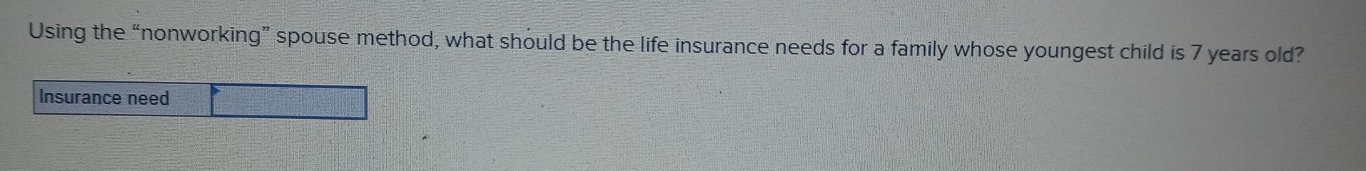  Using the "nonworking spouse method, what should be the life insurance