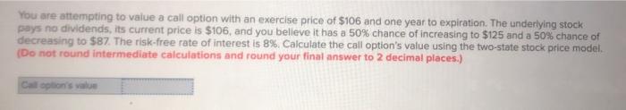  You are attempting to value a call option with an exercise