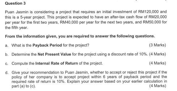 Question 3 Puan Jasmin is considering a project that requires an