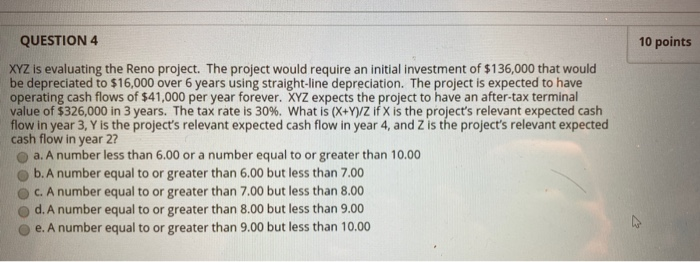  QUESTION 4 10 points XYZ is evaluating the Reno project. The