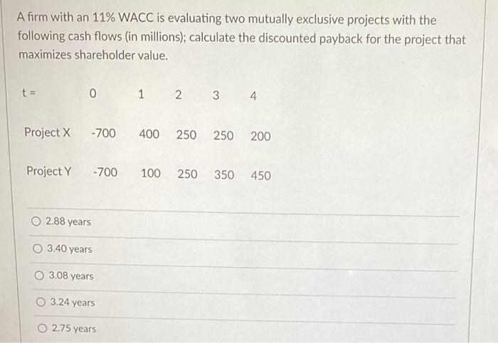  A firm with an 11% WACC is evaluating two mutually exclusive