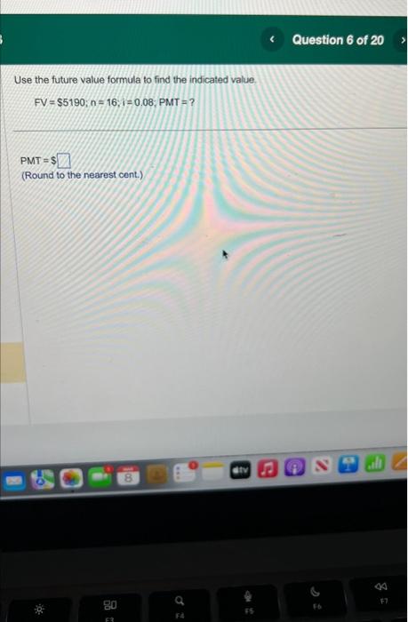  Use the future value formula to find the indicated value, FV=$5190,n=16,i=0.08,PMT=?