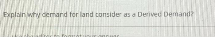  Explain why demand for land consider as a Derived Demand
