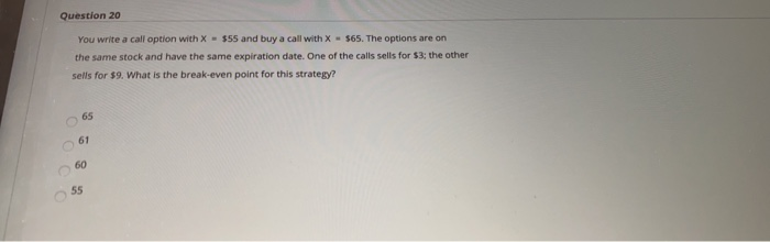  Question 20 You write a call option with X - $55
