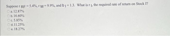  Suppose r RF = 5.4%, r M = 9.9%, and b