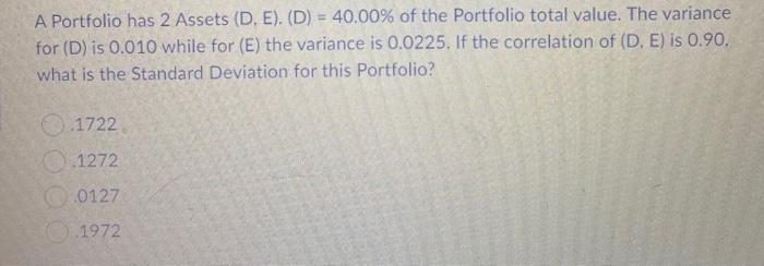  A Portfolio has 2 Assets (D, E). (D) = 40.00% of