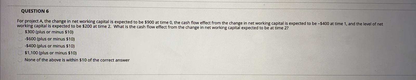  QUESTION 6 For project A, the change in net working capital