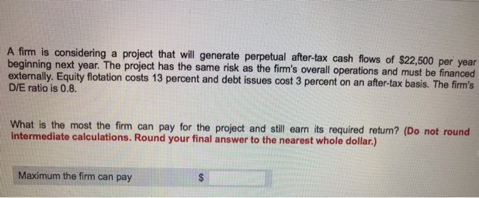  A firm is considering a project that will generate perpetual after-tax