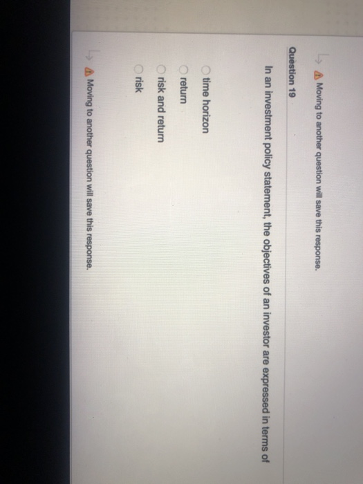  Moving to another question will save this response. In an investment