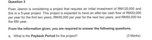  Question 3 Puan Jasmin is considering a project that requires an