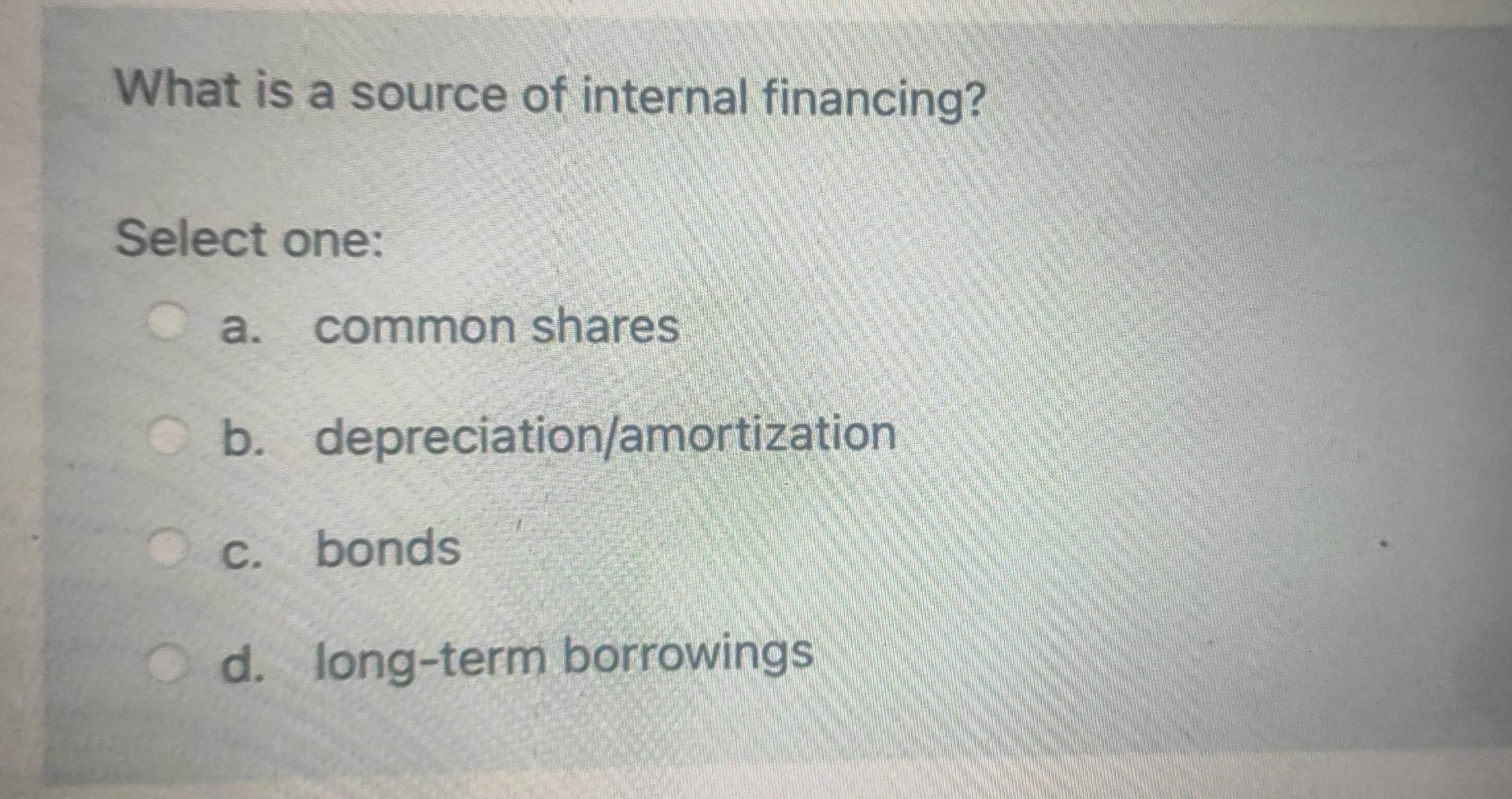 What is a source of internal financing? Select one: a. common
