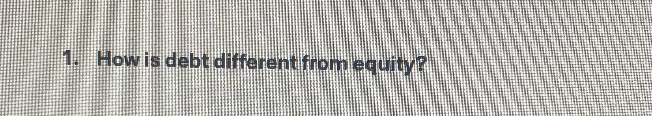  How is debt different from equity? 