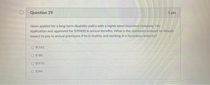  Question 29 1 pts Jason applied for a long-term disability policy
